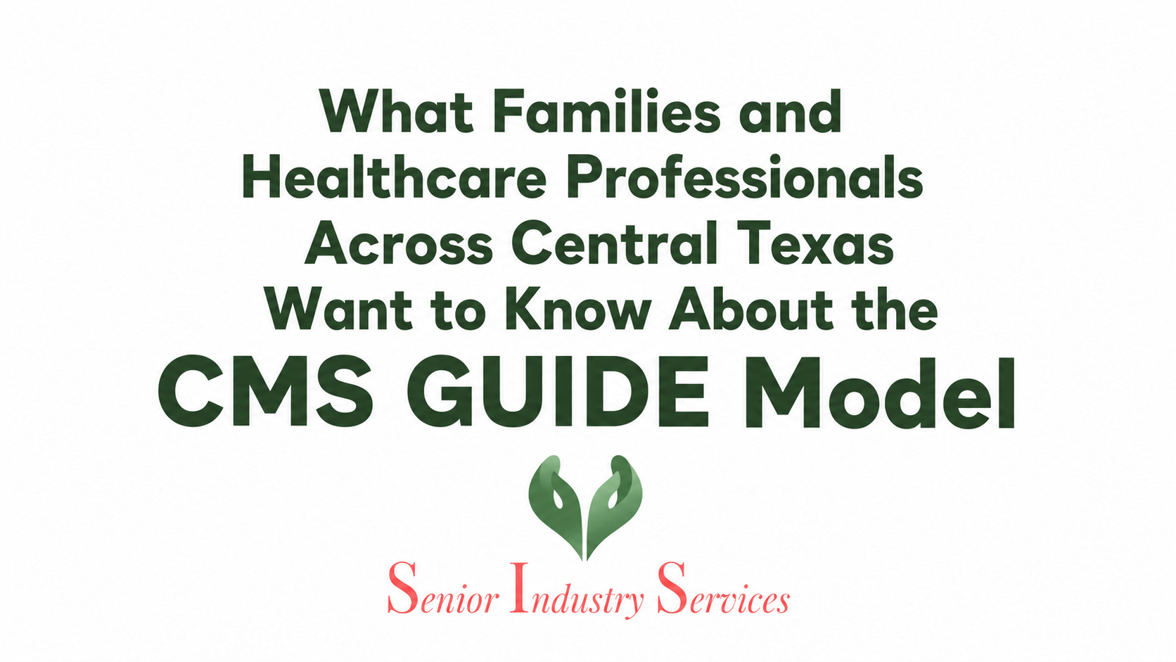 Understanding the CMS GUIDE Model: What Families and Healthcare Professionals Across Central Texas Want to Know About the CMS GUIDE Model. Senior Industry Services (SIS) educational article about Medicare's dementia care program.