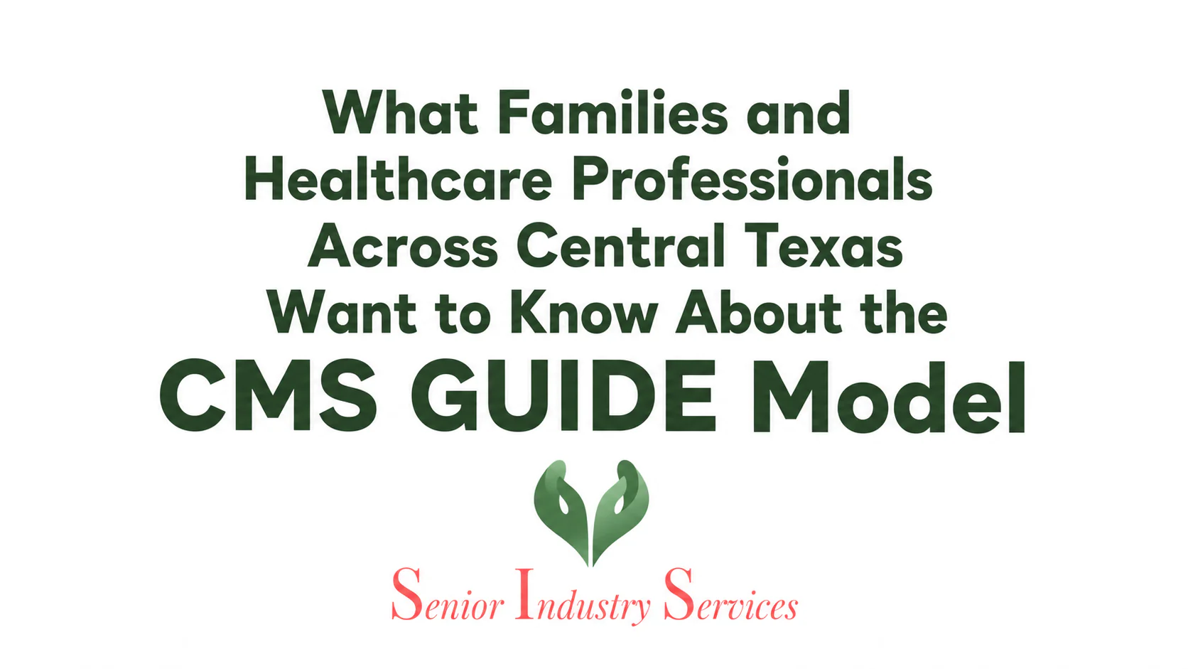 Understanding the CMS GUIDE Model: What Families and Healthcare Professionals Across Central Texas Want to Know About the CMS GUIDE Model. Senior Industry Services (SIS) educational article about Medicare's dementia care program.