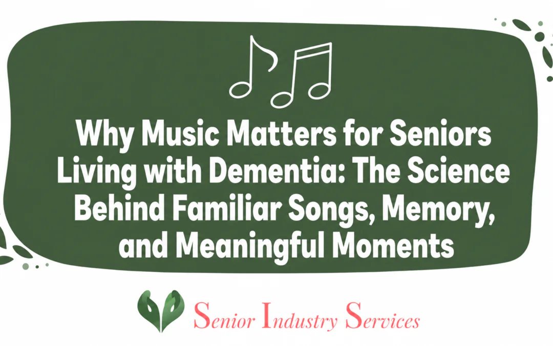 Why Music Matters for Seniors Living with Dementia: The Science Behind Familiar Songs, Memory, and Meaningful Moments