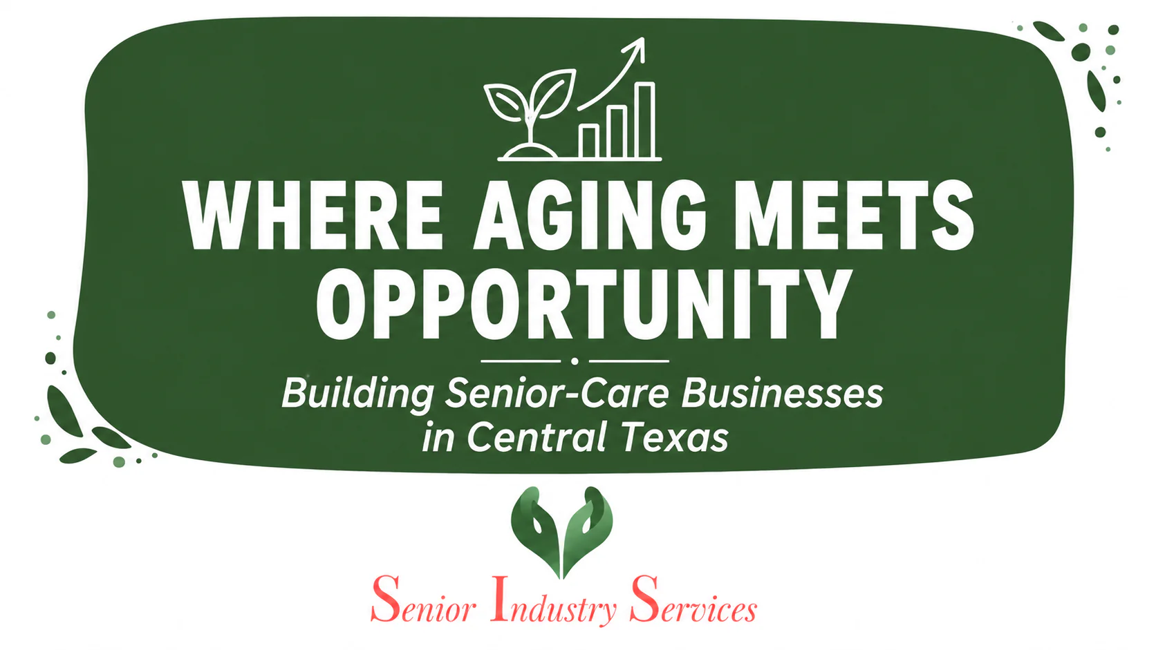 Where Aging Meets Opportunity – Senior-Care Businesses in Central Texas Where Aging Meets Opportunity: Building Senior-Care Businesses in Central Texas