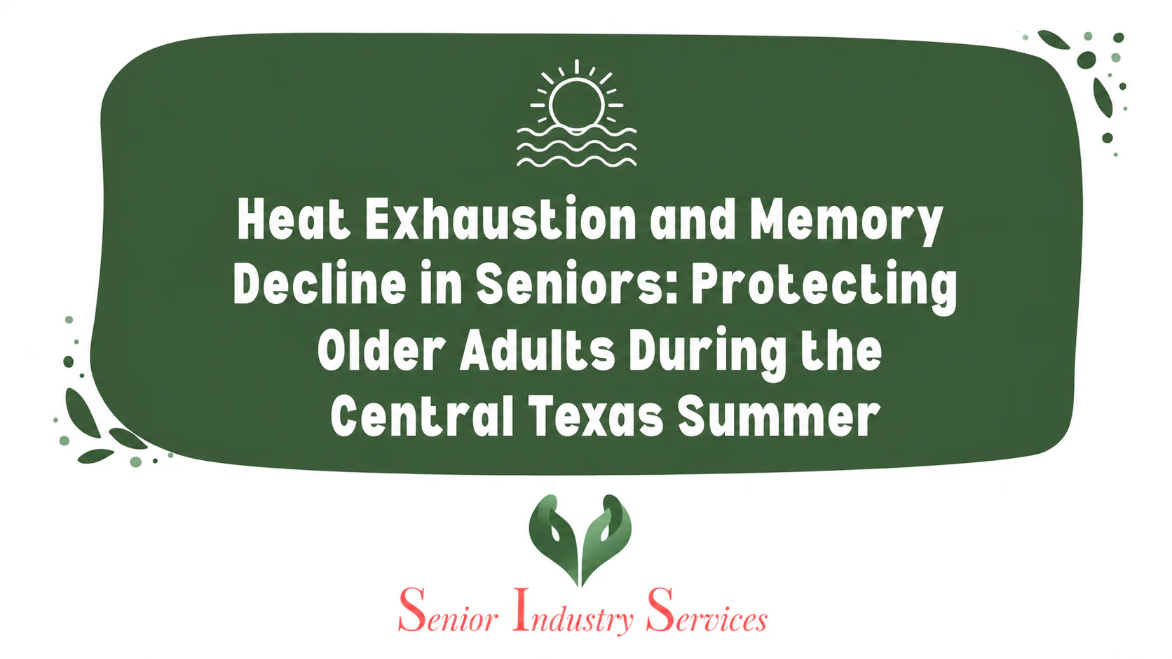 Heat Exhaustion and Memory Decline in Seniors: Protecting Older Adults During the Central Texas Summer